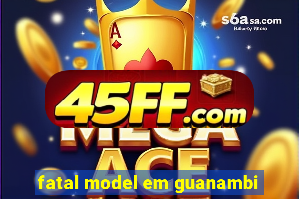 fatal model em guanambi